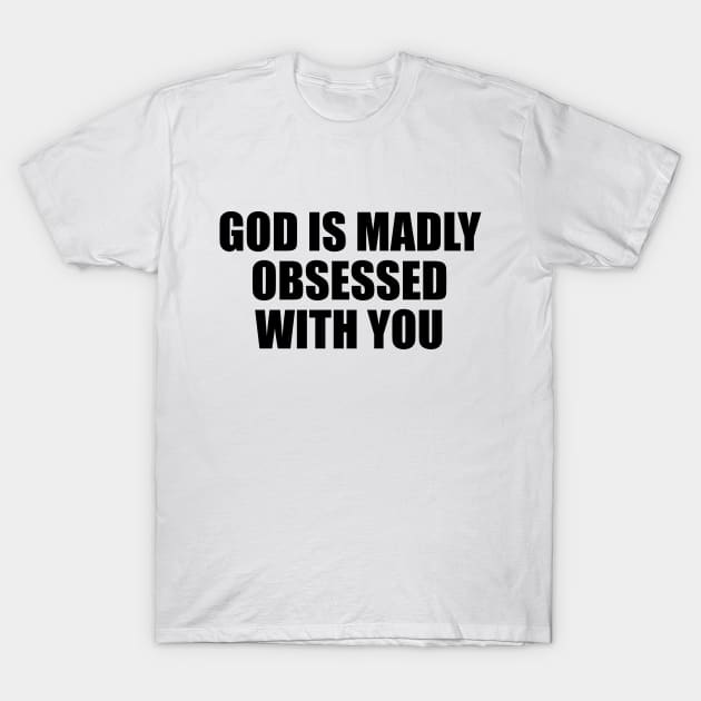 GOD IS MADLY OBSESSED WITH YOU. T-Shirt by Geometric Designs